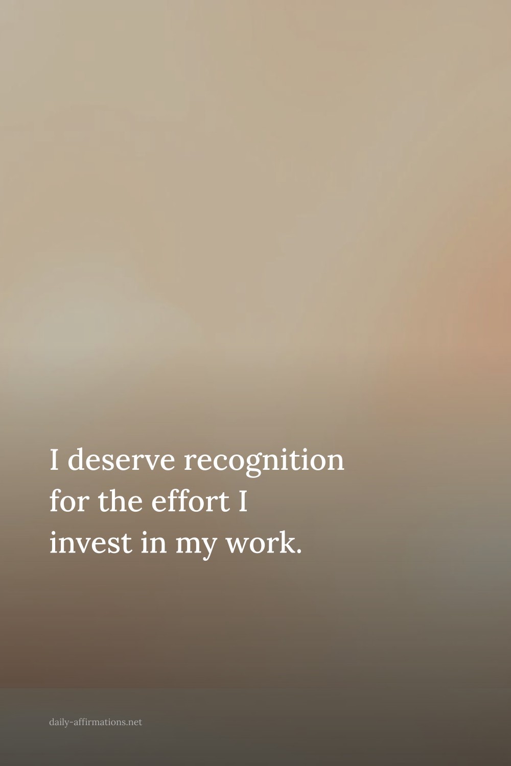 I deserve recognition for the effort I invest in my work.