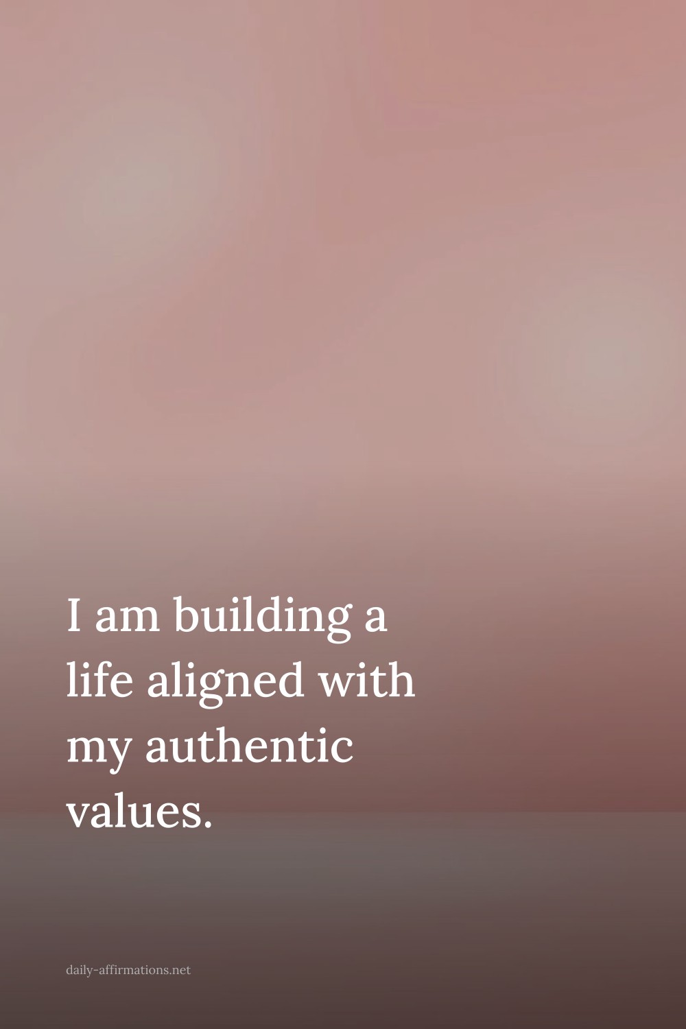 I am building a life aligned with my authentic values.