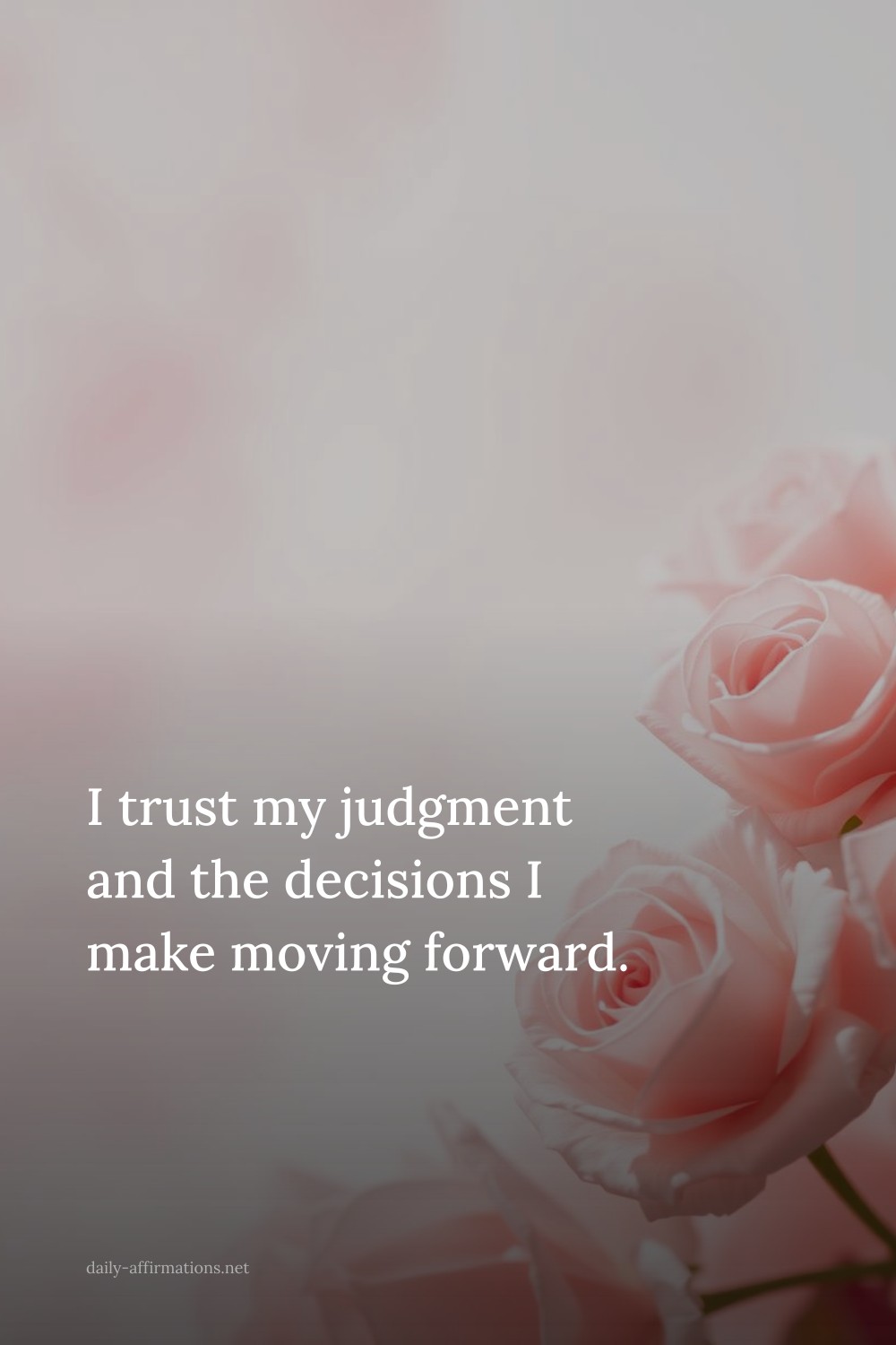 I trust my judgment and the decisions I make moving forward.