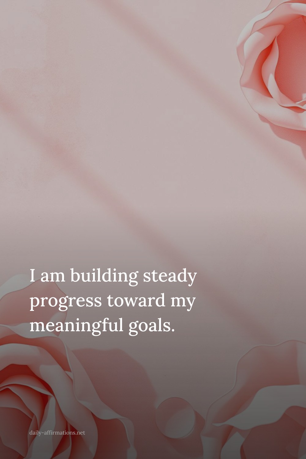 I am building steady progress toward my meaningful goals.