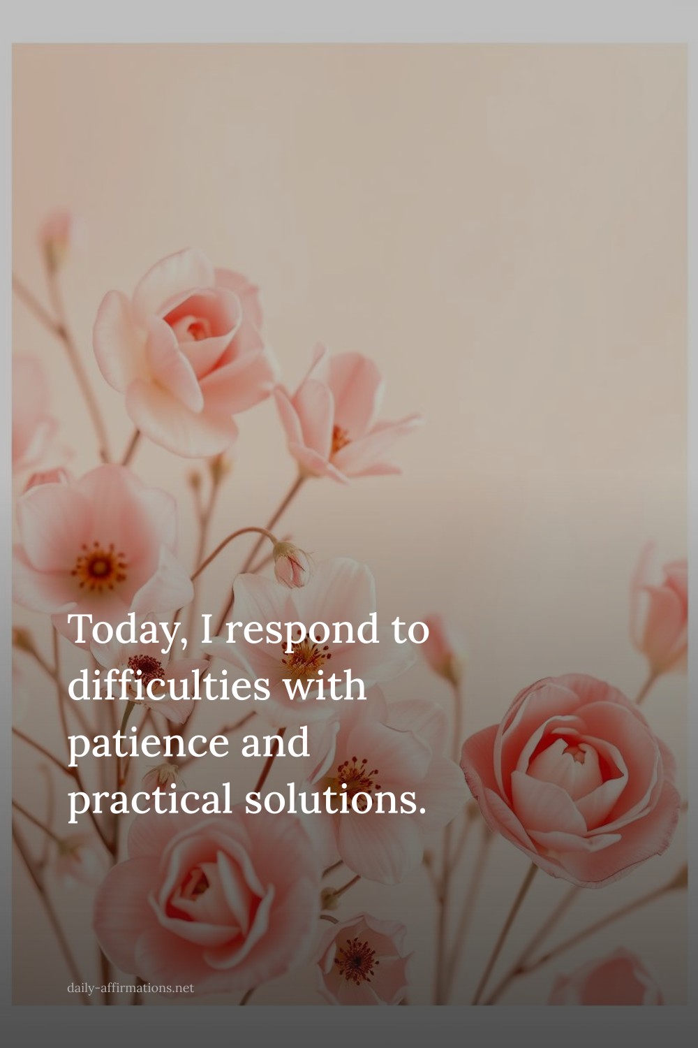 Today, I respond to difficulties with patience and practical solutions.