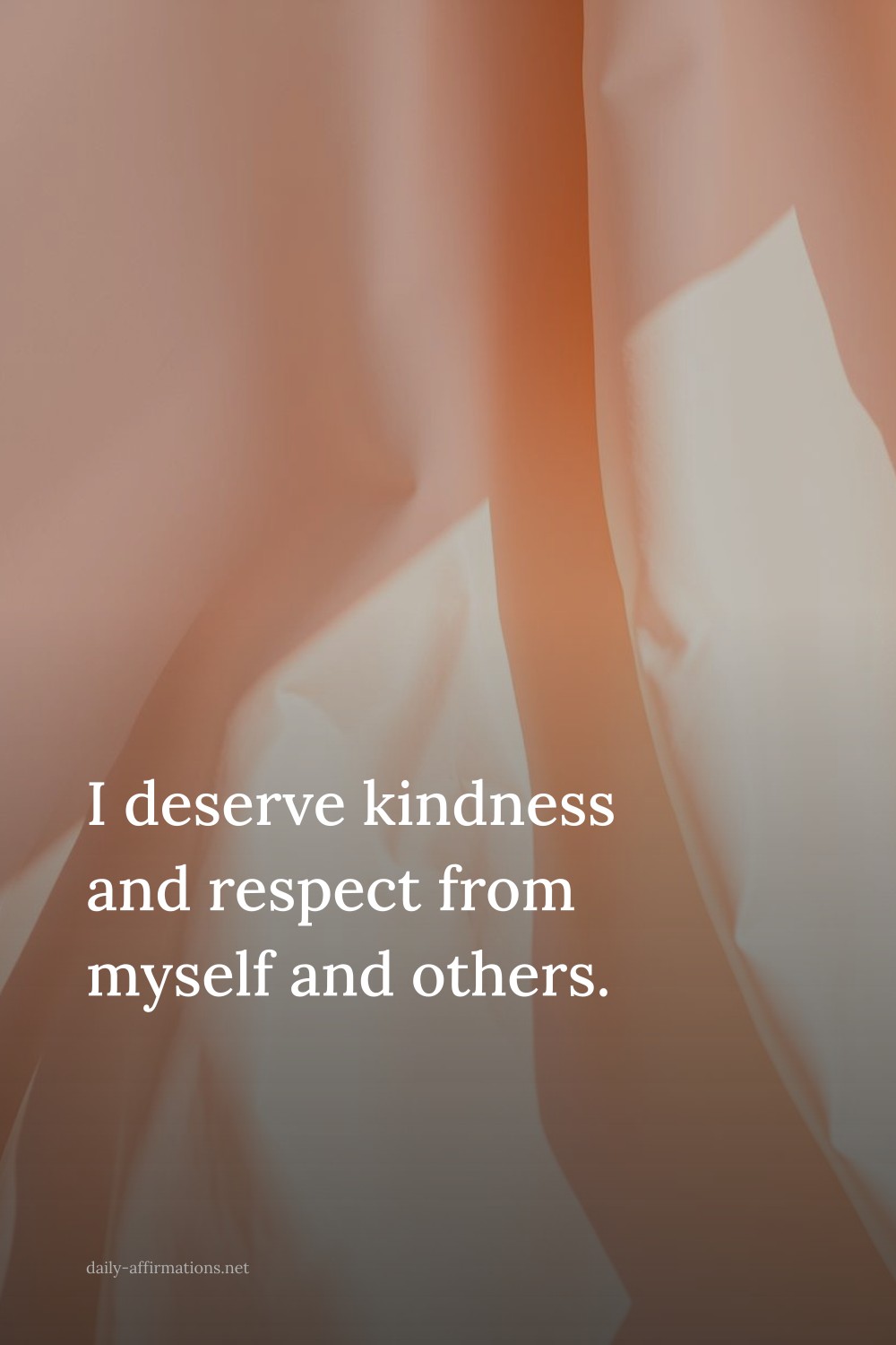 I deserve kindness and respect from myself and others.