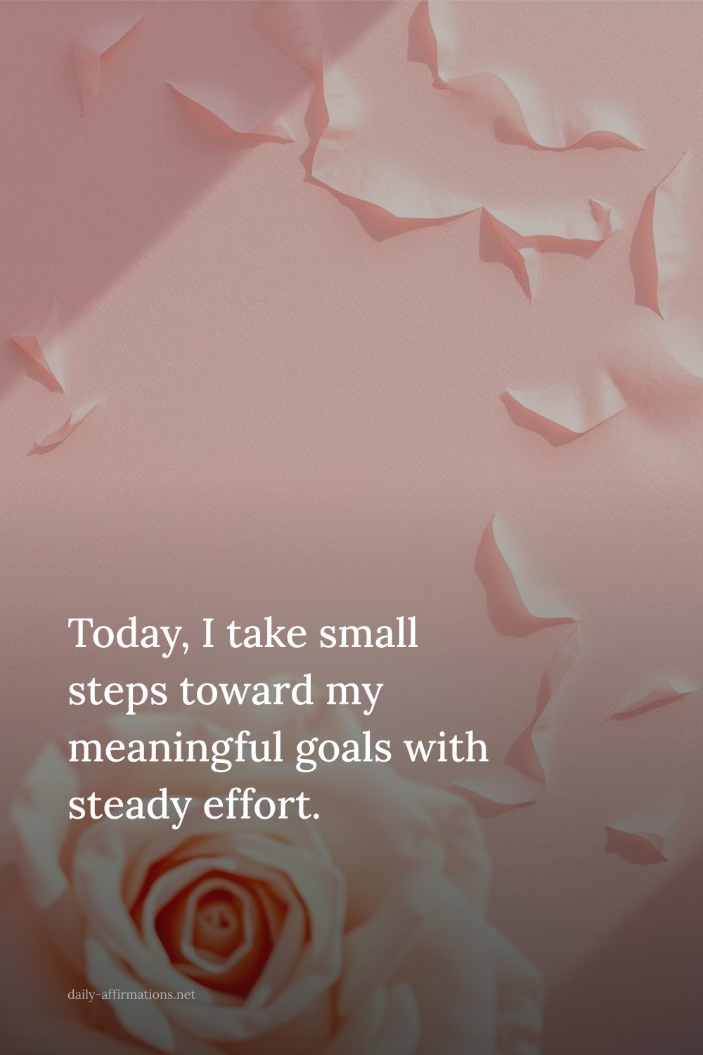 Today, I take small steps toward my meaningful goals with steady effort.