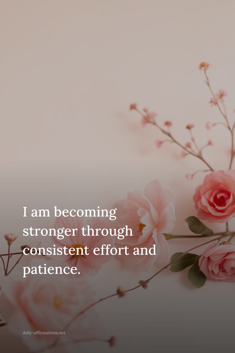 I am becoming stronger through consistent effort and patience.