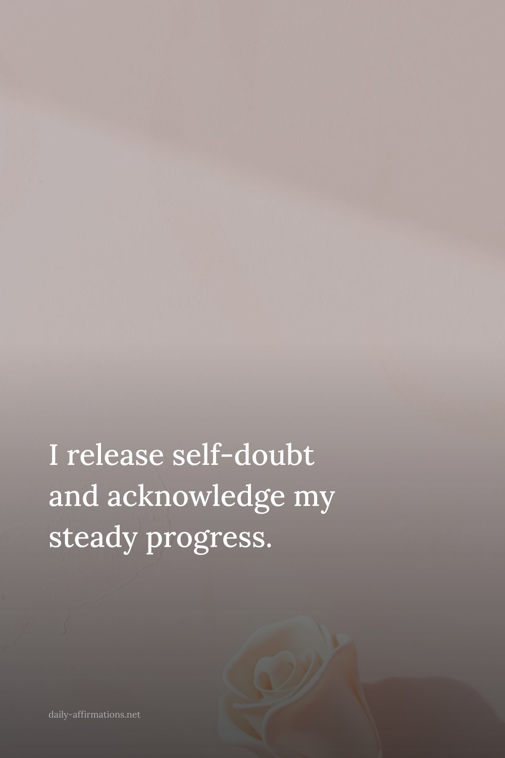 I release self-doubt and acknowledge my steady progress.