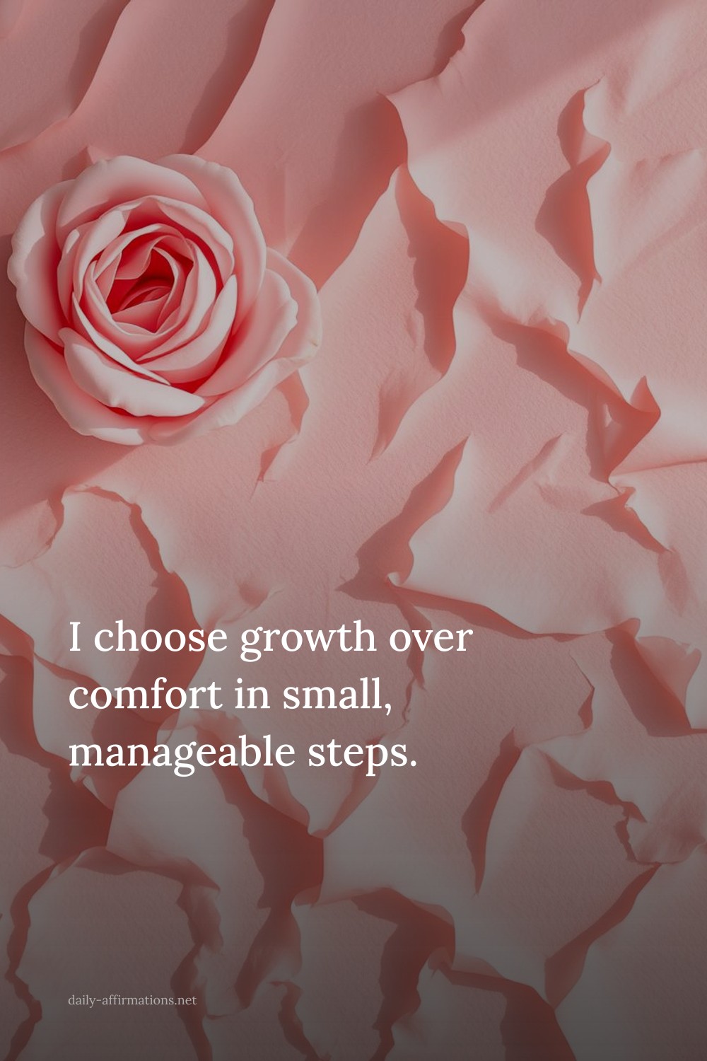 I choose growth over comfort in small, manageable steps.