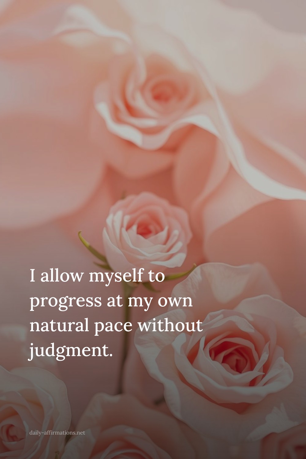I allow myself to progress at my own natural pace without judgment.