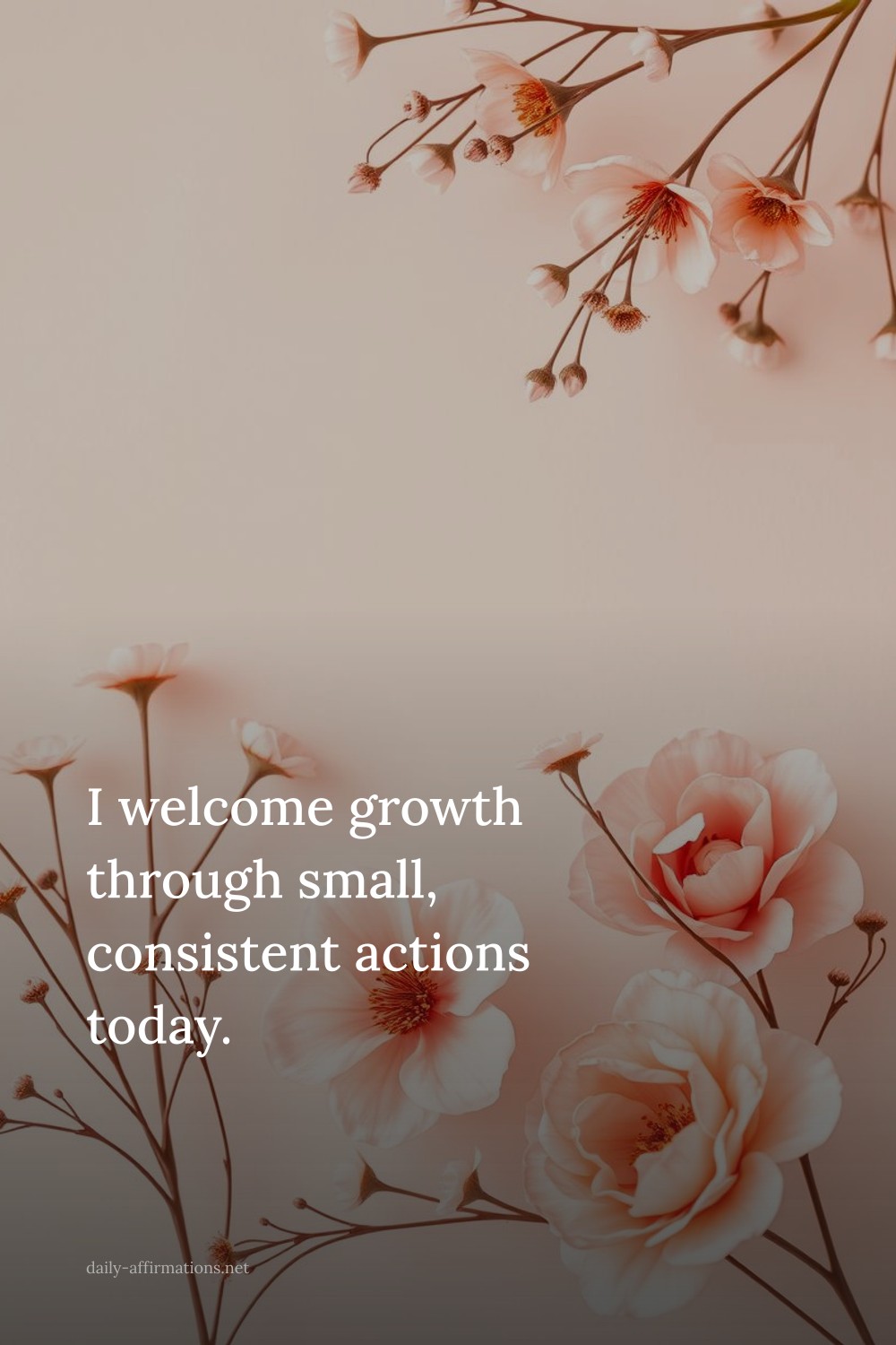 I welcome growth through small, consistent actions today.