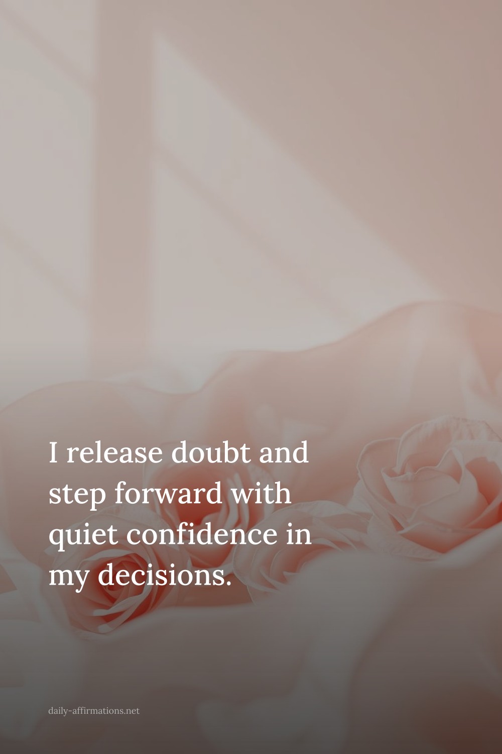 I release doubt and step forward with quiet confidence in my decisions.