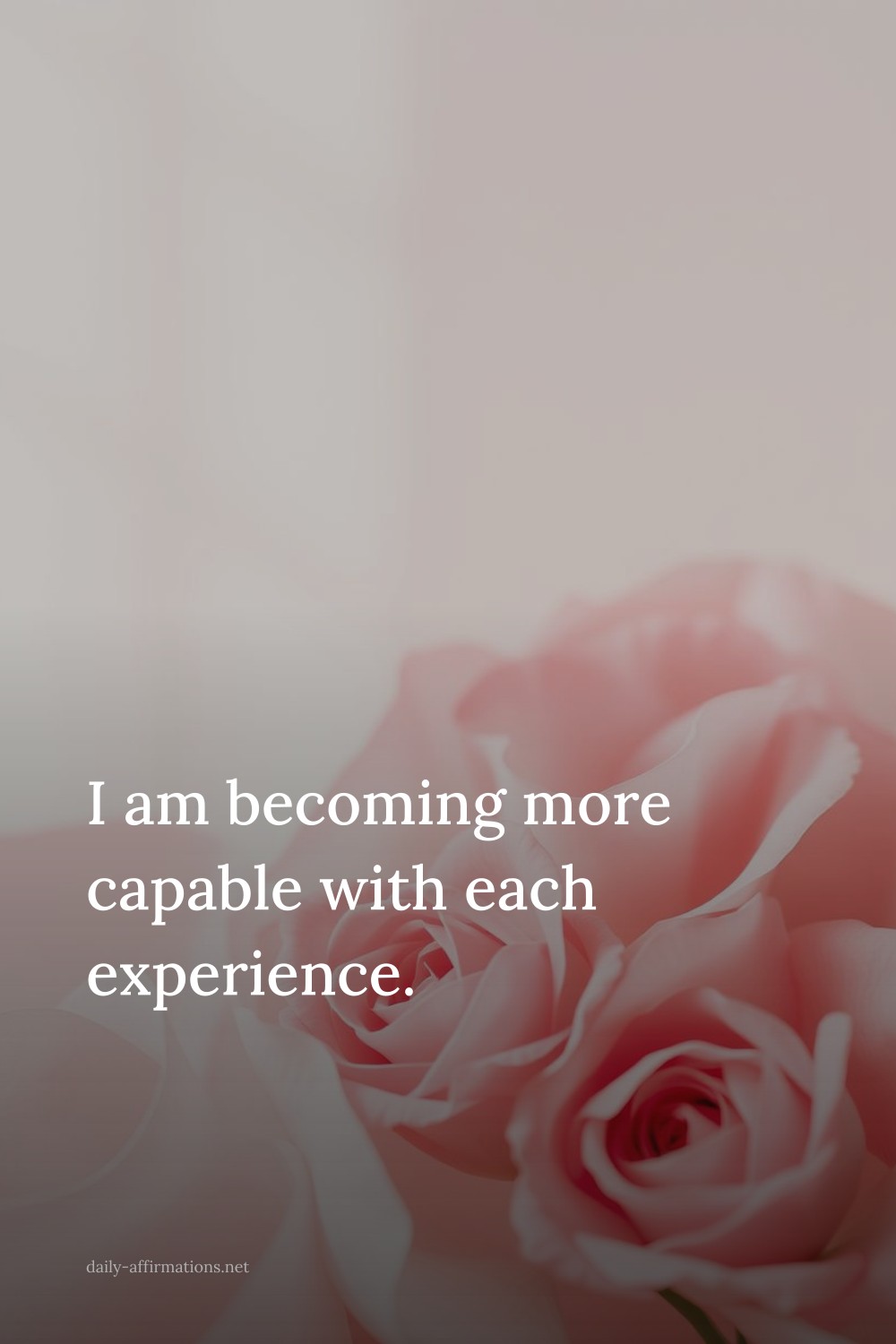 I am becoming more capable with each experience.