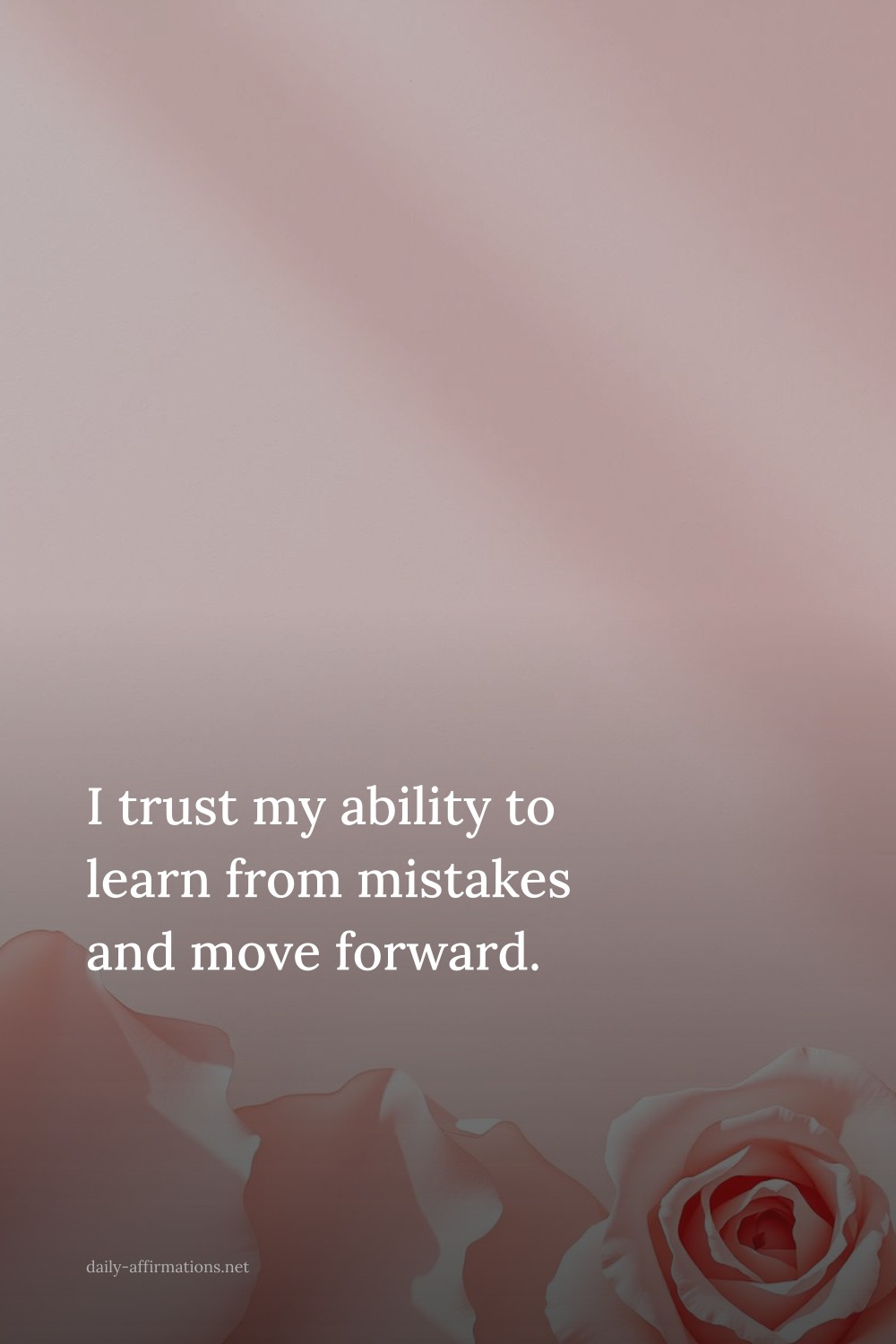 I trust my ability to learn from mistakes and move forward.