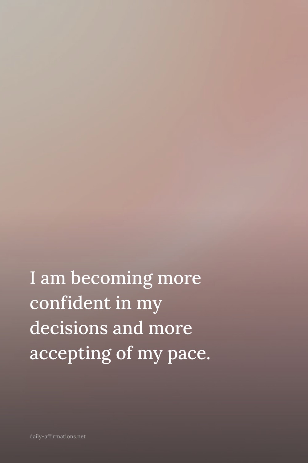 I am becoming more confident in my decisions and more accepting of my pace.
