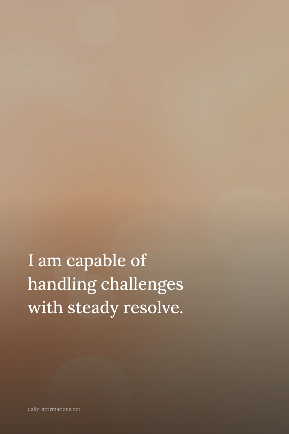 I am capable of handling challenges with steady resolve.