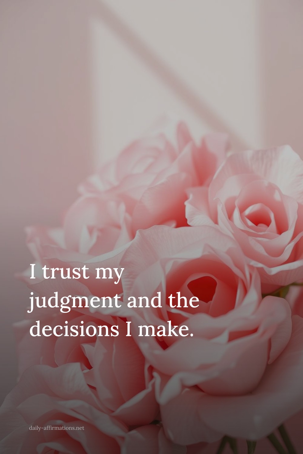 I trust my judgment and the decisions I make.