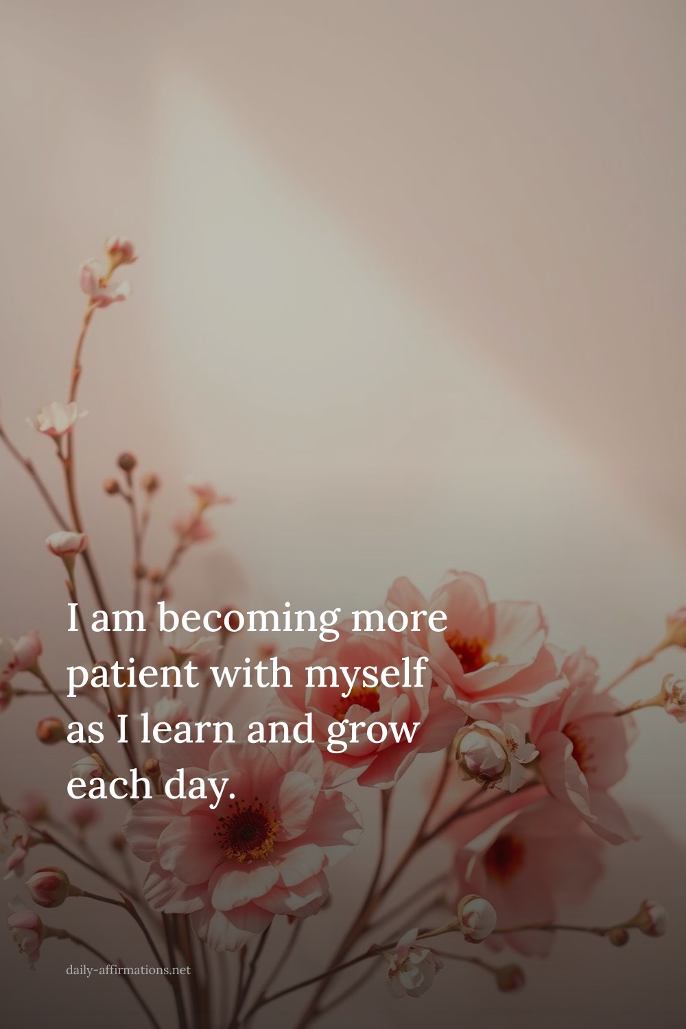 I am becoming more patient with myself as I learn and grow each day.