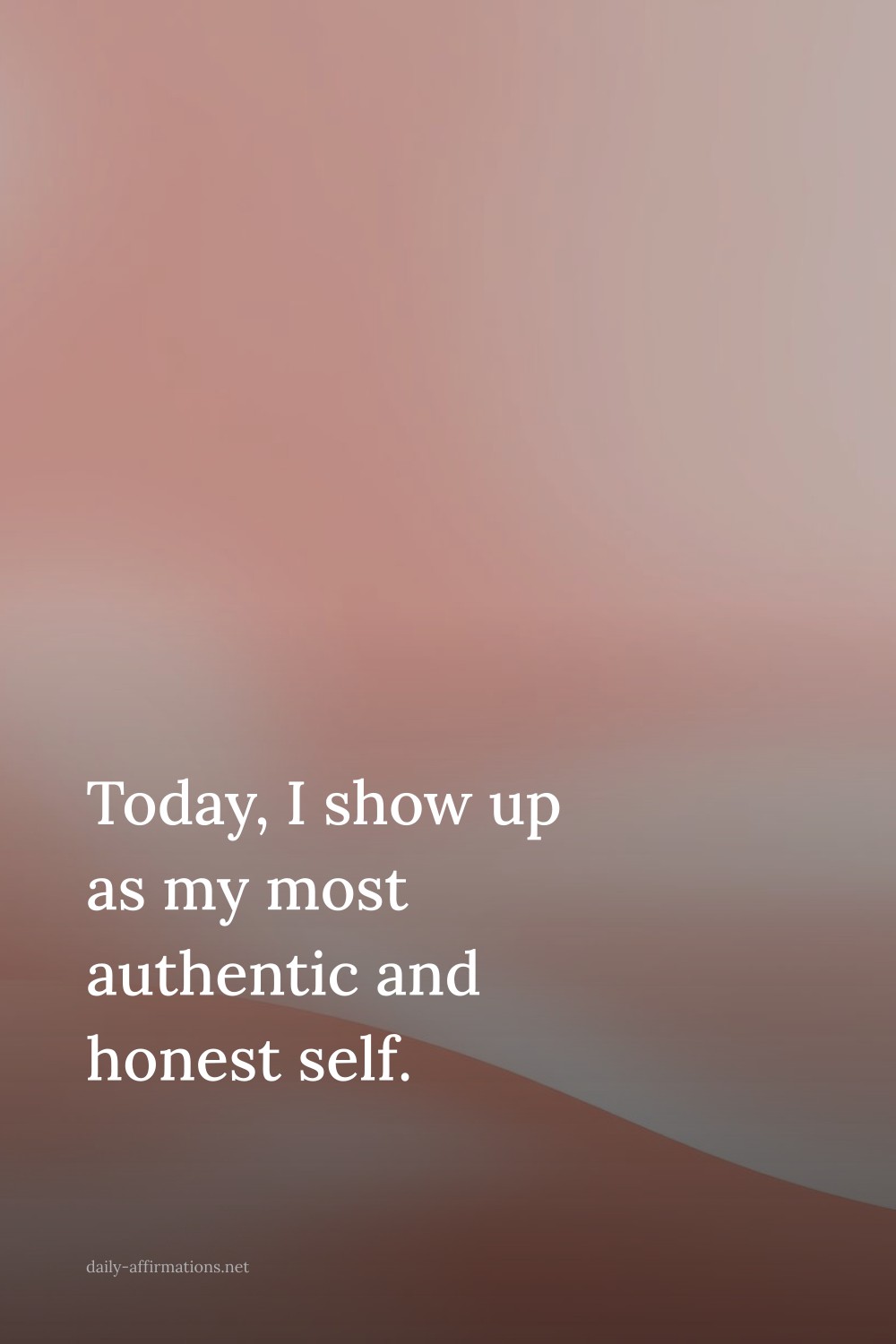 Today, I show up as my most authentic and honest self.