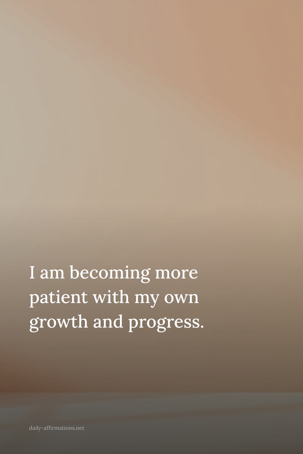 I am becoming more patient with my own growth and progress.