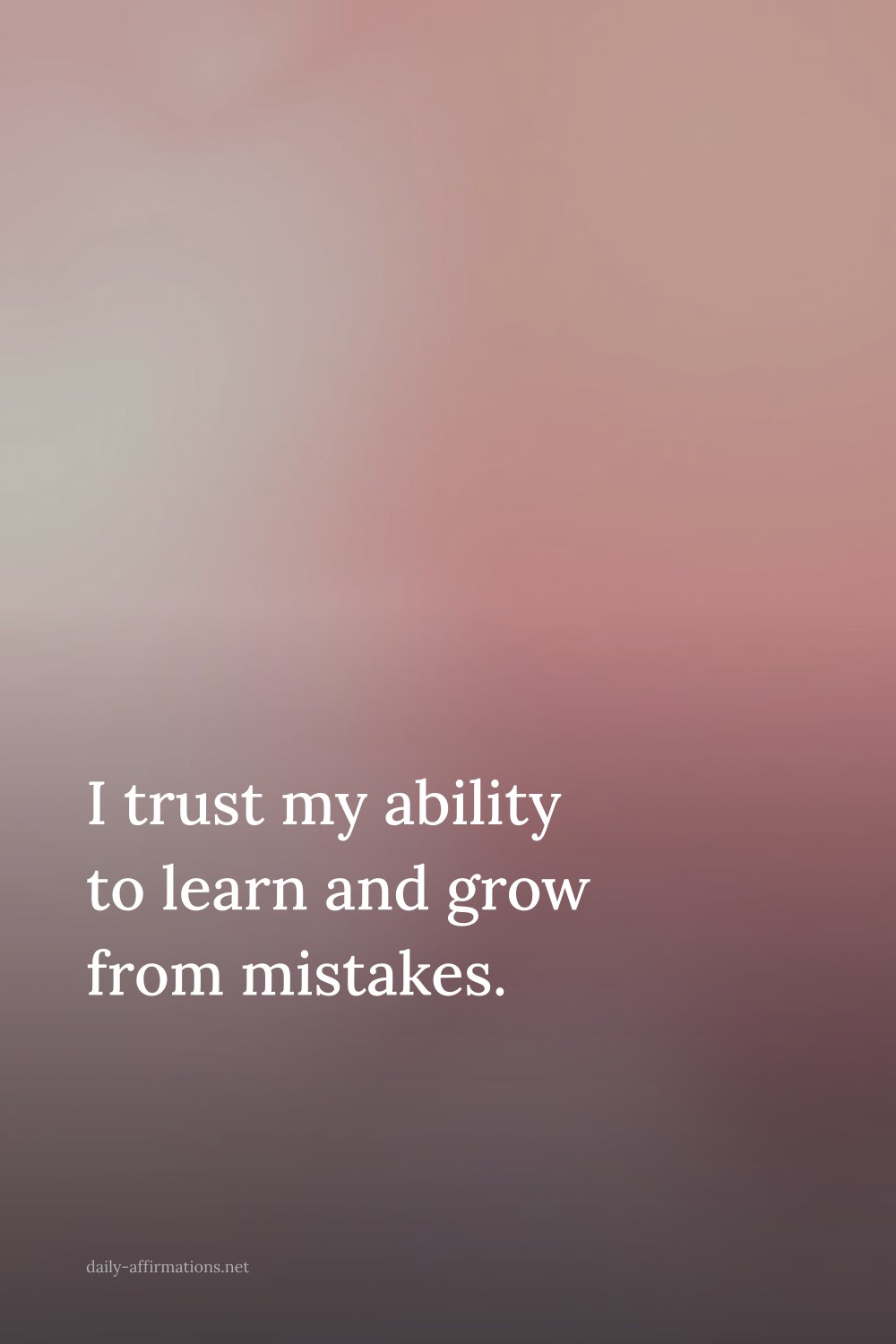 I trust my ability to learn and grow from mistakes.