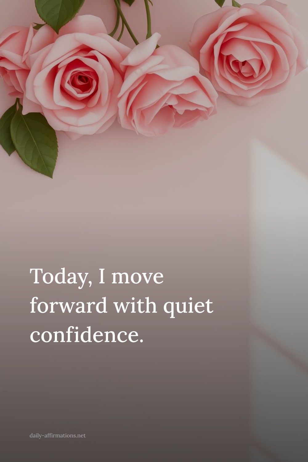 Today, I move forward with quiet confidence.