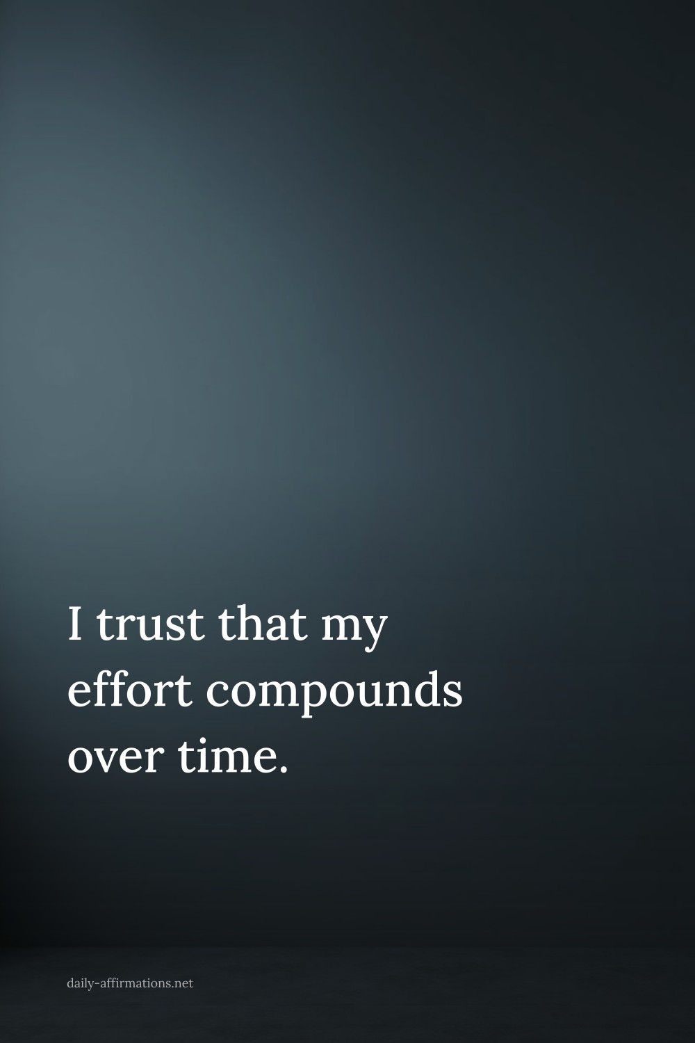 I trust that my effort compounds over time.