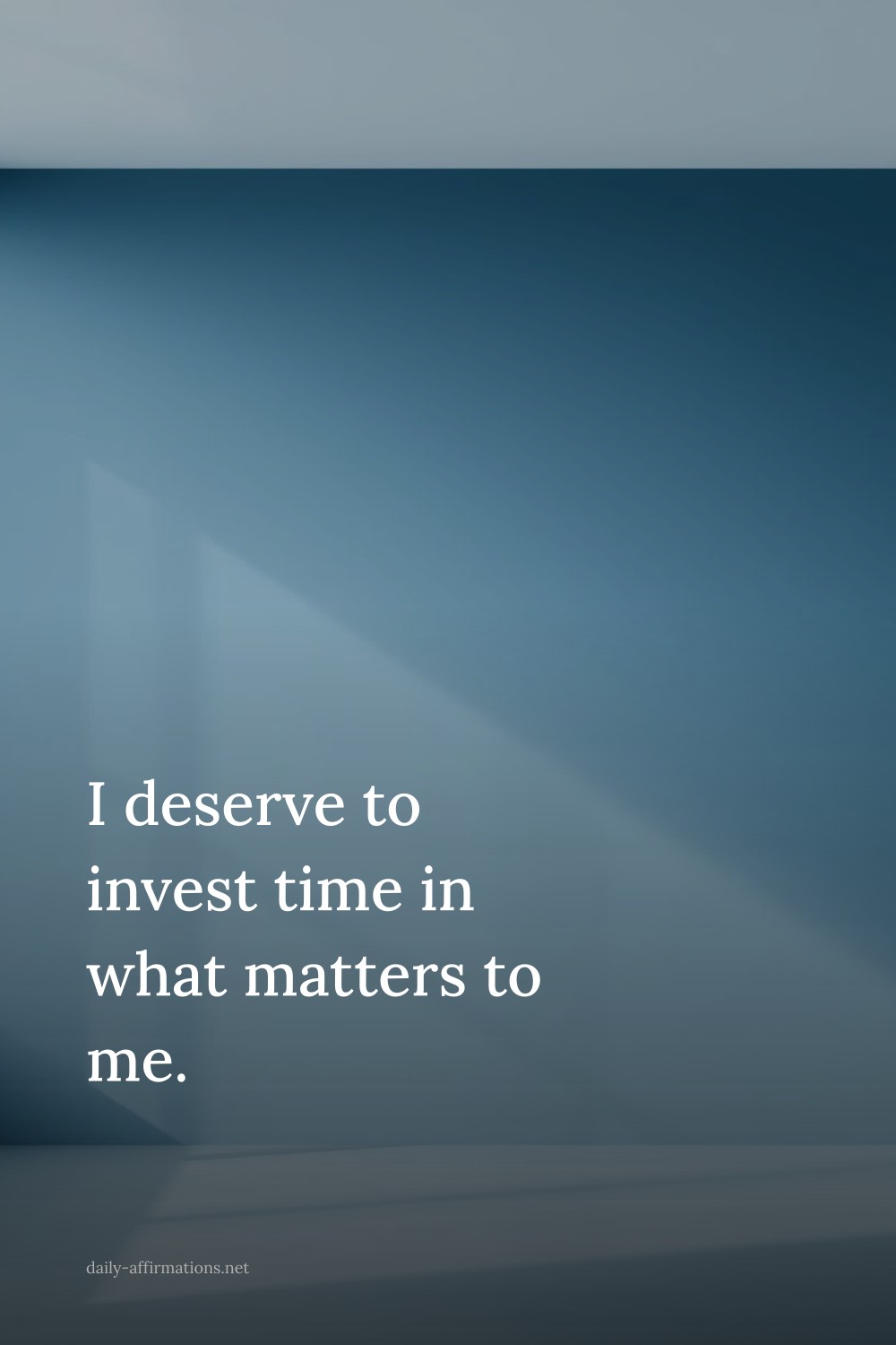 I deserve to invest time in what matters to me.