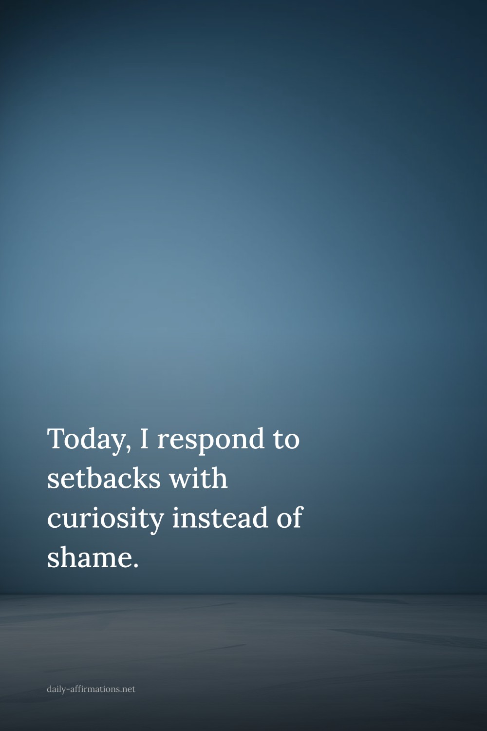 Today, I respond to setbacks with curiosity instead of shame.