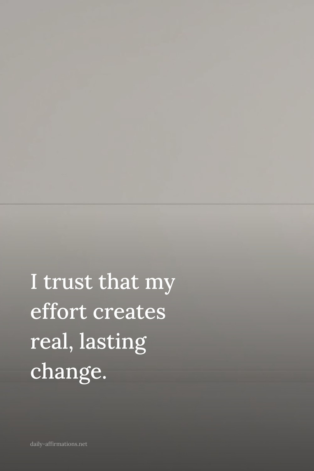 I trust that my effort creates real, lasting change.