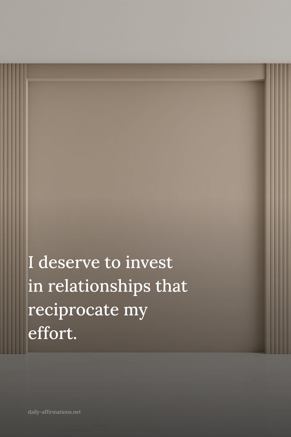 I deserve to invest in relationships that reciprocate my effort.