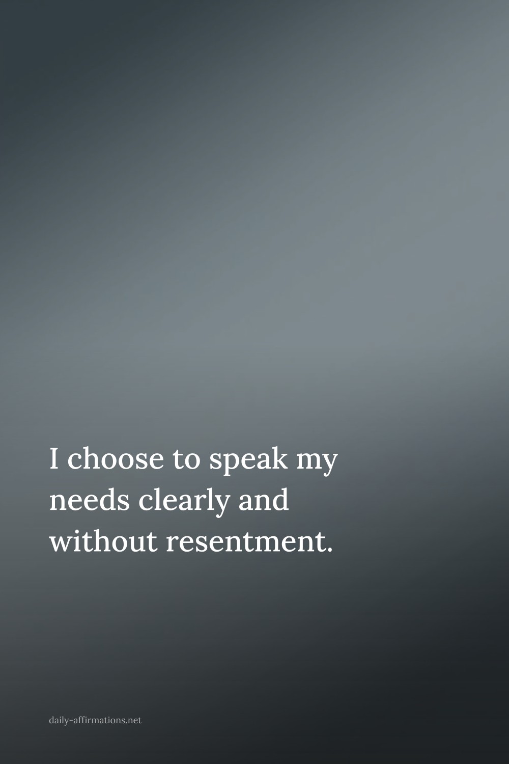 I choose to speak my needs clearly and without resentment.