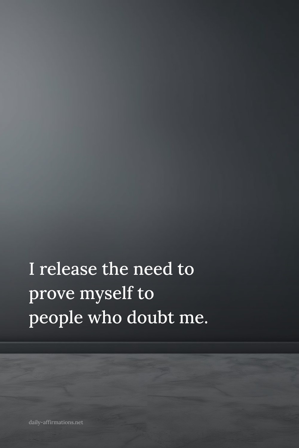 I release the need to prove myself to people who doubt me.