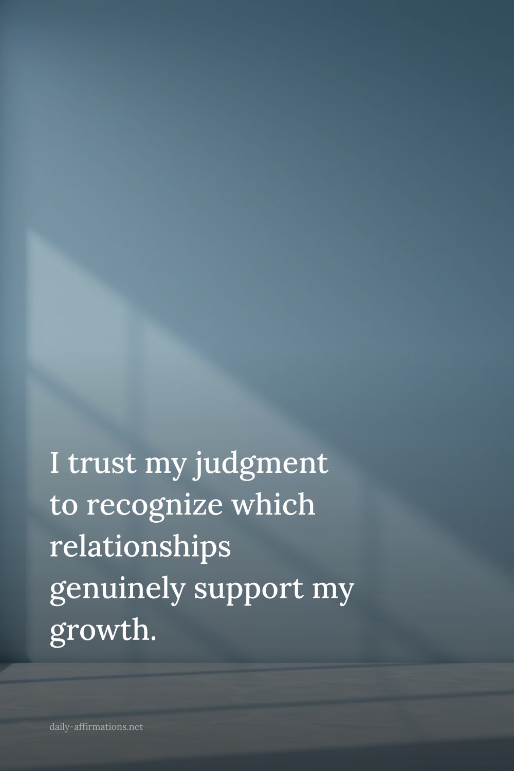 I trust my judgment to recognize which relationships genuinely support my growth.