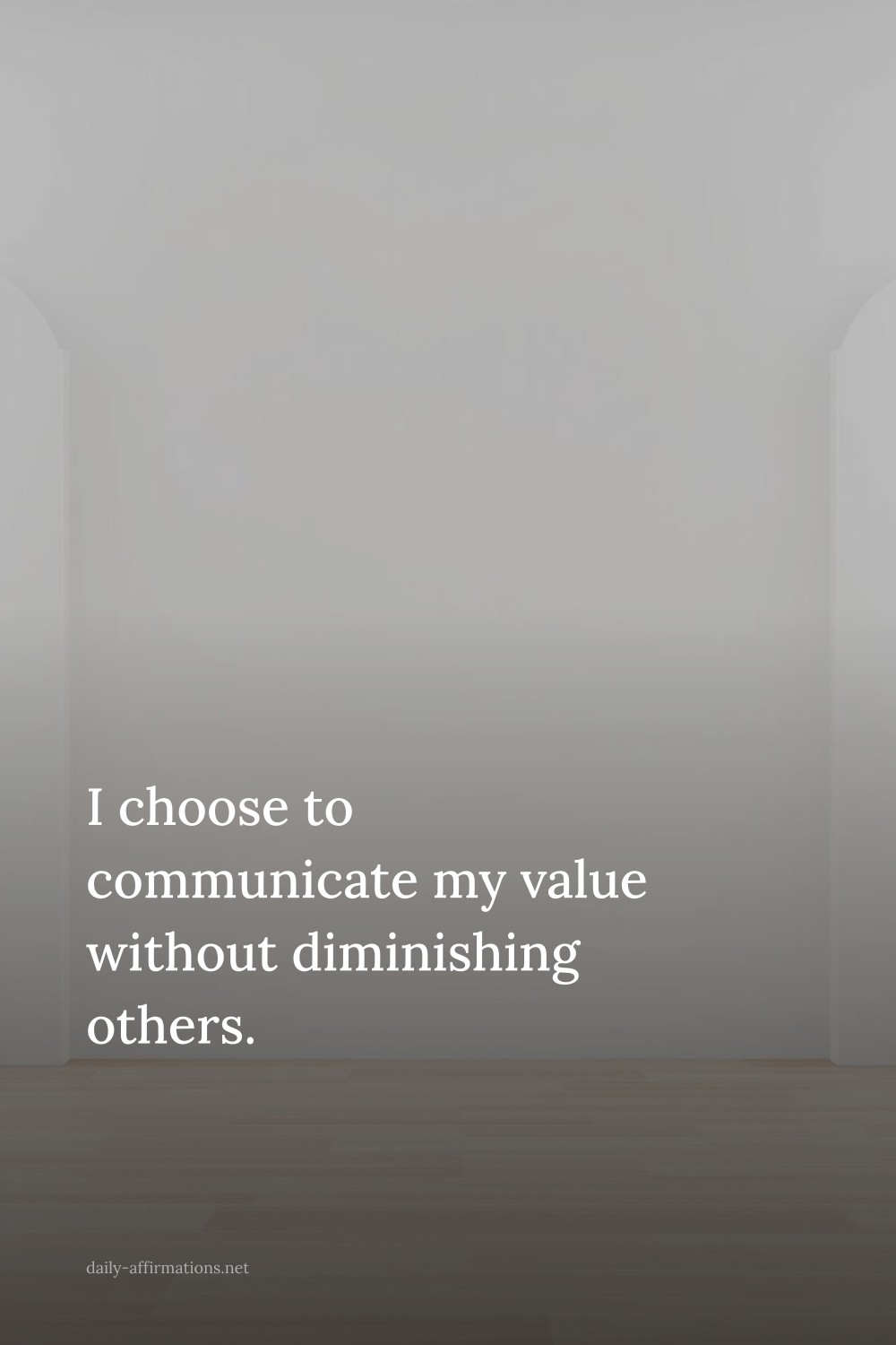 I choose to communicate my value without diminishing others.