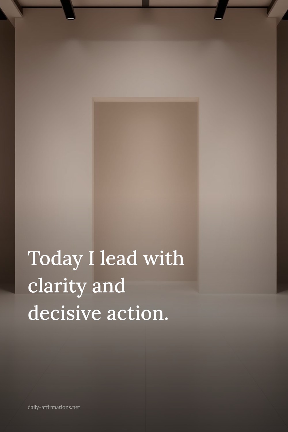 Today I lead with clarity and decisive action.