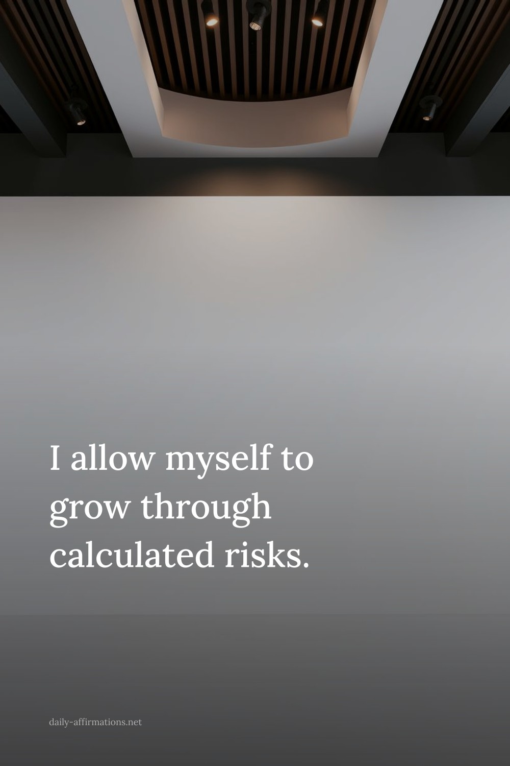 I allow myself to grow through calculated risks.