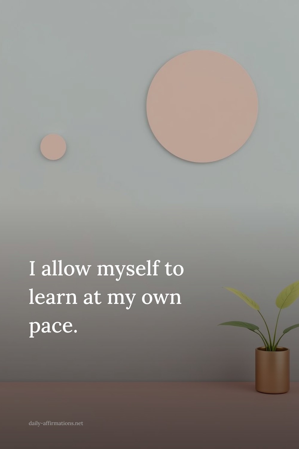 I allow myself to learn at my own pace.