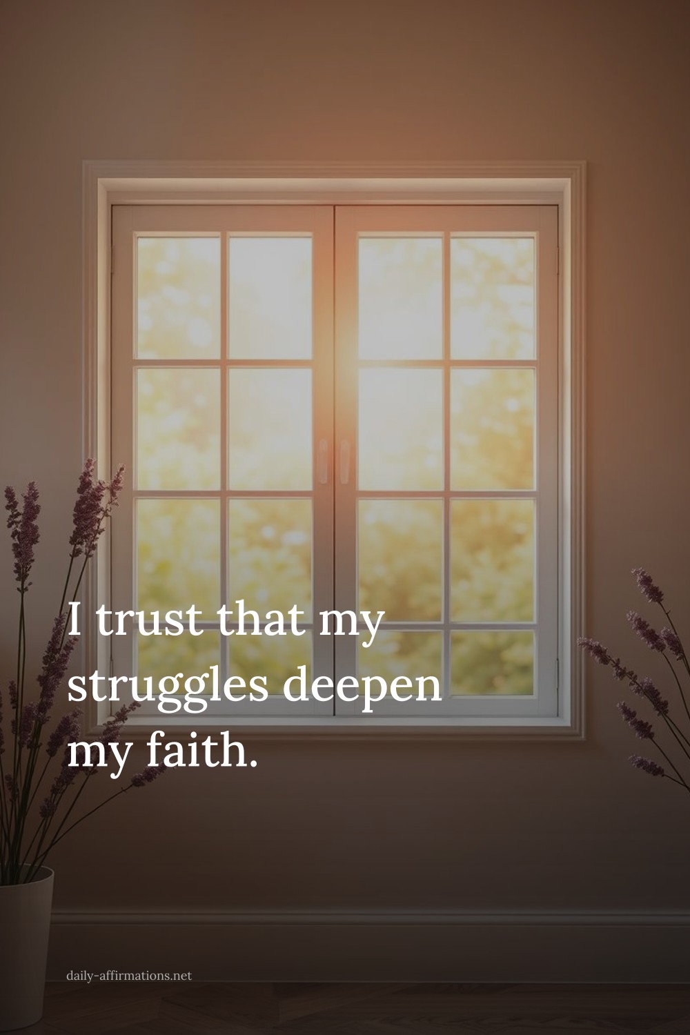 I trust that my struggles deepen my faith.