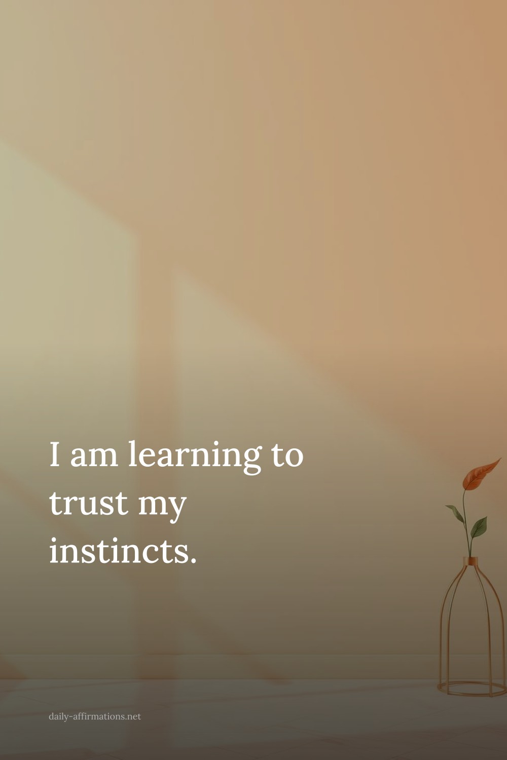 I am learning to trust my instincts.