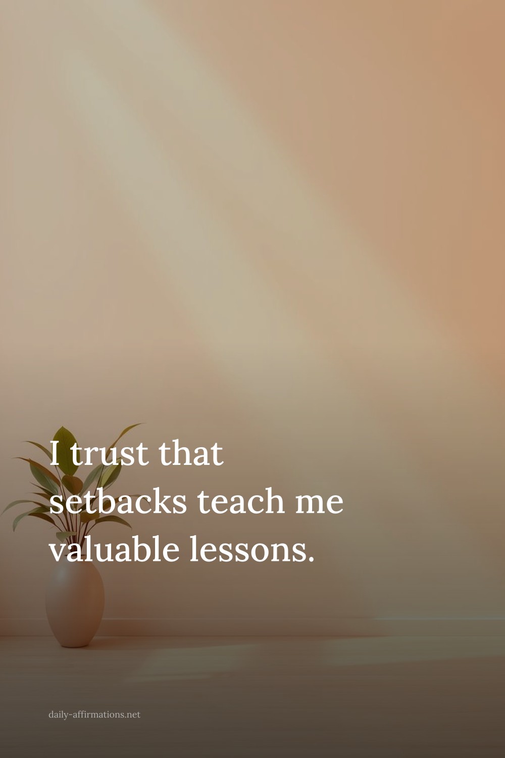 I trust that setbacks teach me valuable lessons.