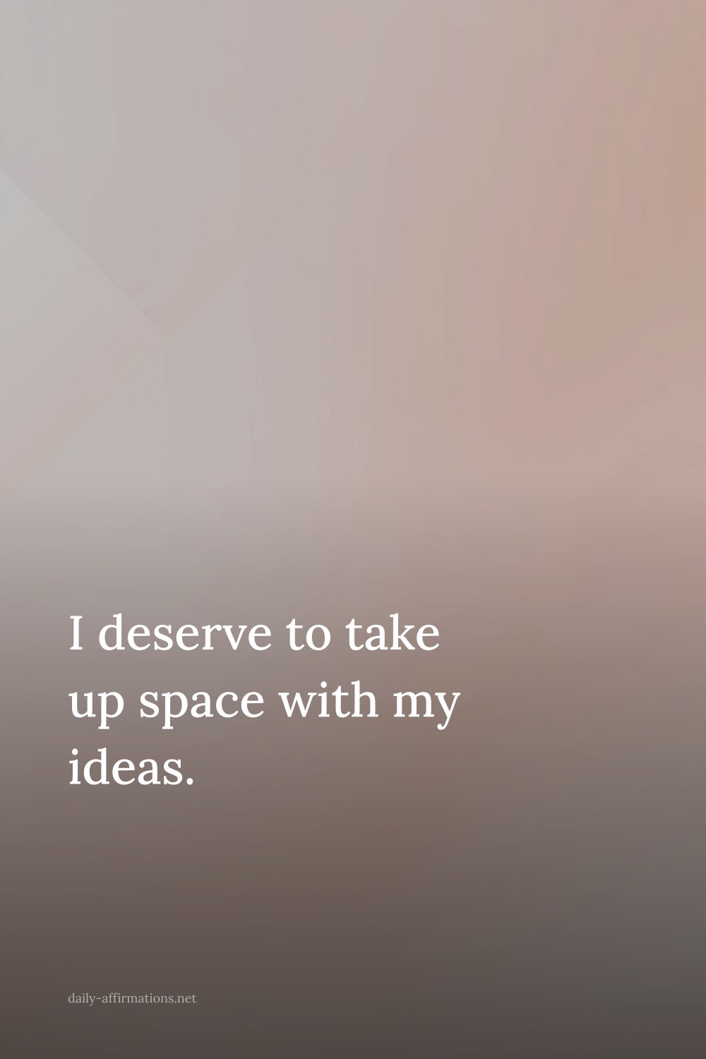 I deserve to take up space with my ideas.