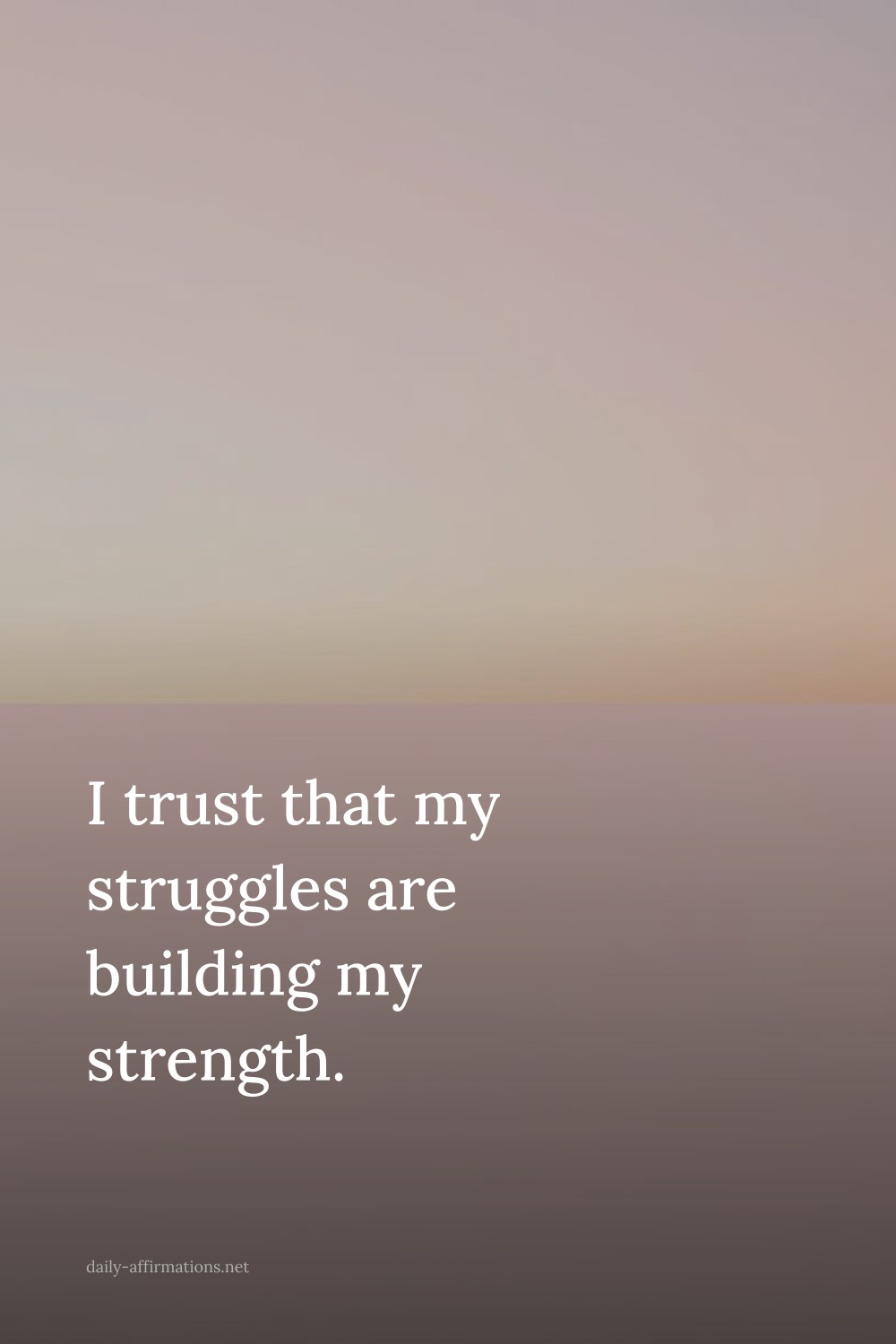 I trust that my struggles are building my strength.