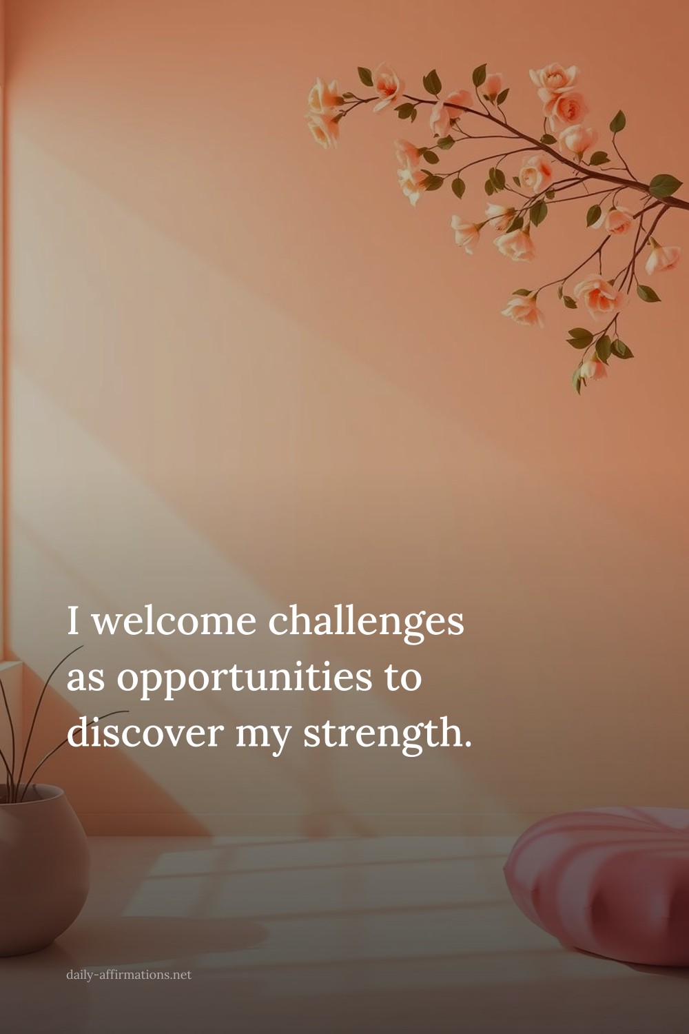 I welcome challenges as opportunities to discover my strength.