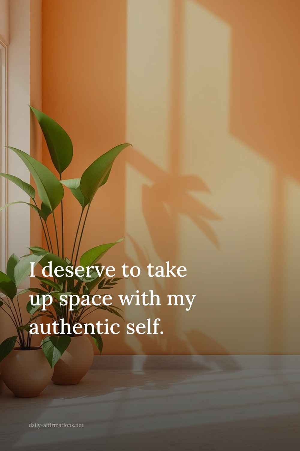 I deserve to take up space with my authentic self.