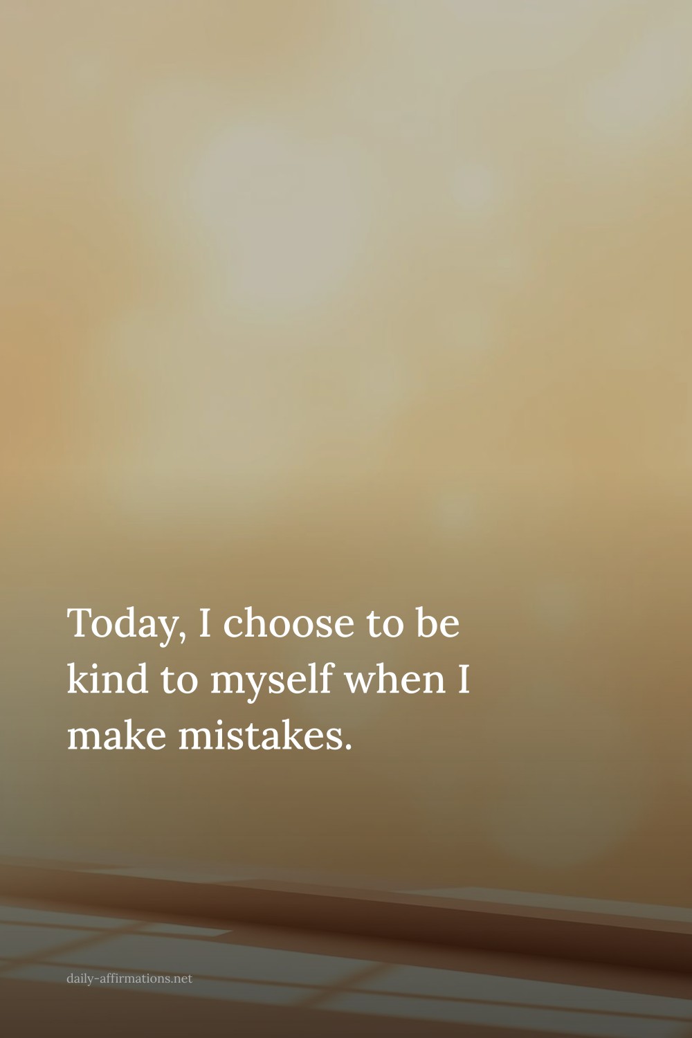 Today, I choose to be kind to myself when I make mistakes.