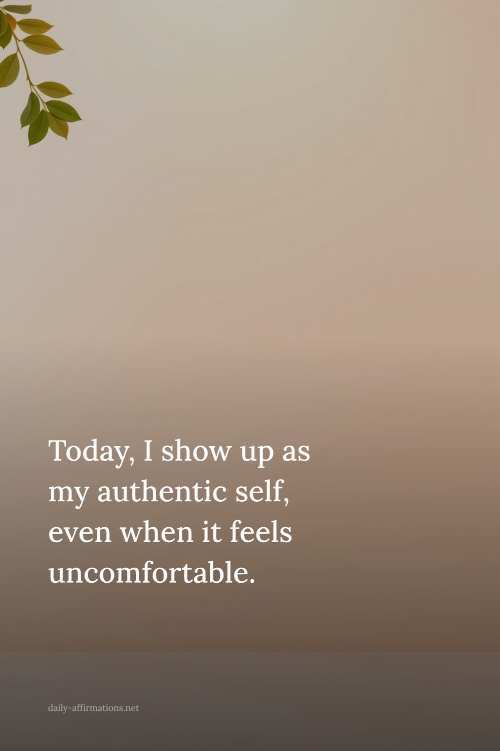 Today, I show up as my authentic self, even when it feels uncomfortable.