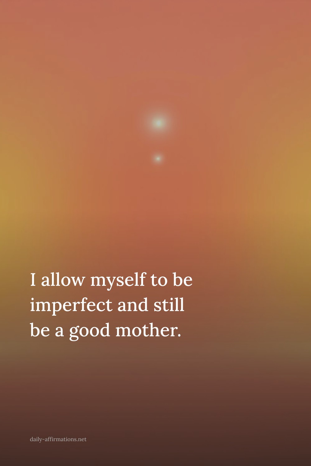 I allow myself to be imperfect and still be a good mother.