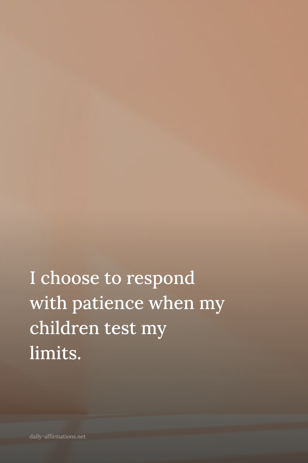 I choose to respond with patience when my children test my limits.