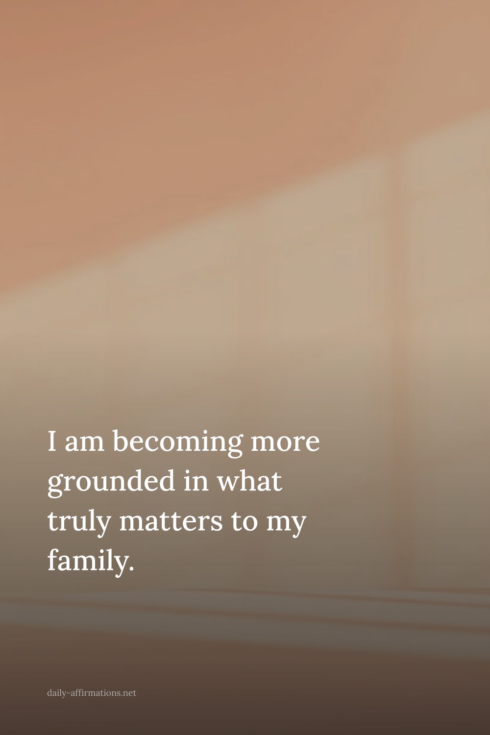 I am becoming more grounded in what truly matters to my family.