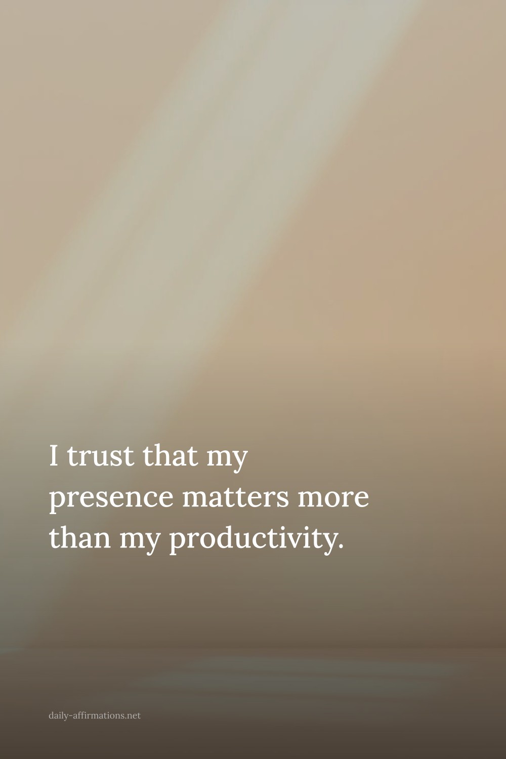I trust that my presence matters more than my productivity.