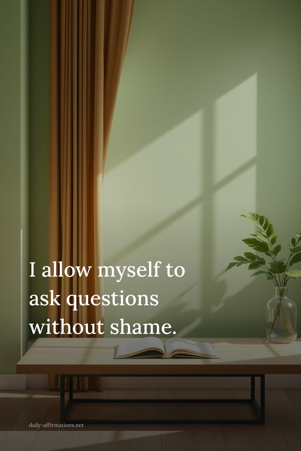 I allow myself to ask questions without shame.