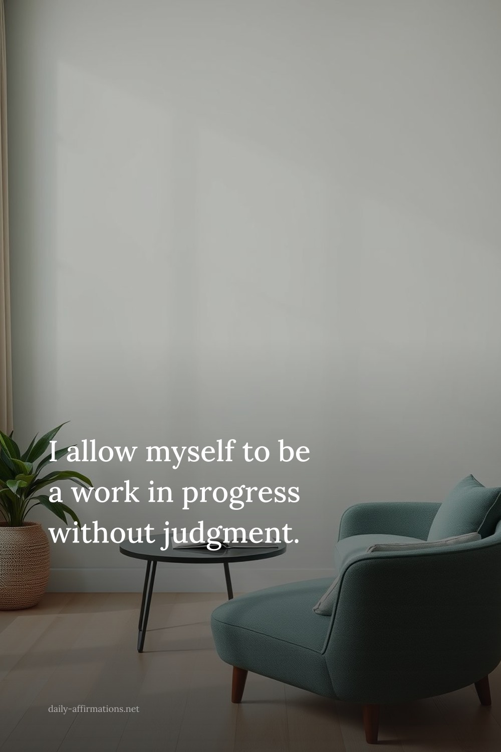 I allow myself to be a work in progress without judgment.